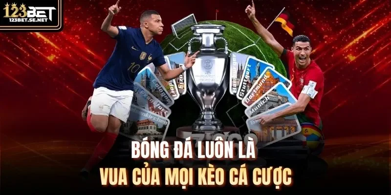 Bóng đá luôn là vua của mọi kèo cá cược