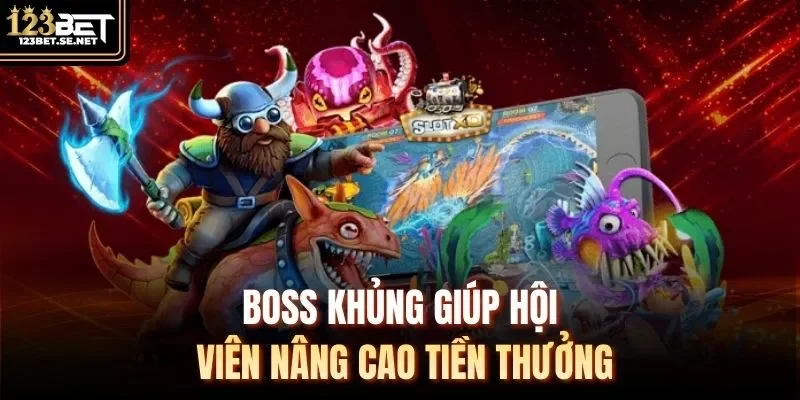 Boss khủng giúp hội viên nâng cao tiền thưởng 