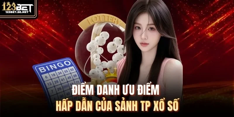 Điểm danh ưu điểm hấp dẫn của sảnh TP xổ số