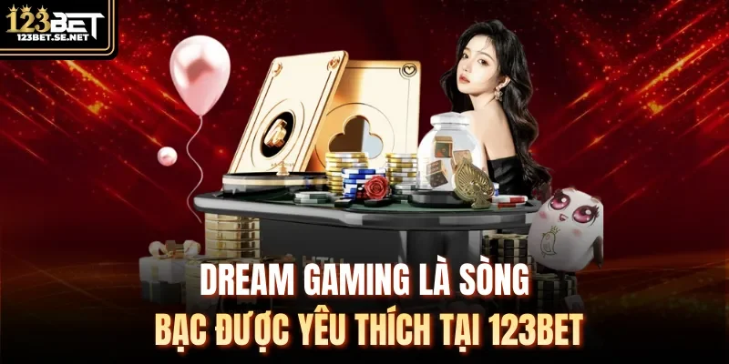 Dream Gaming là sòng bạc được yêu thích tại 123Bet