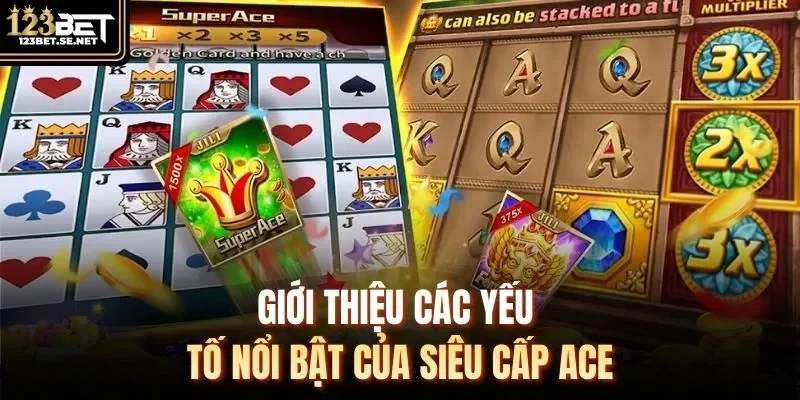 Giới thiệu các yếu tố nổi bật của siêu cấp Ace