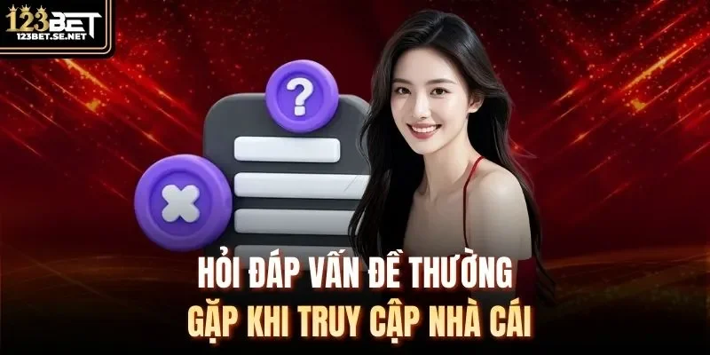 Hỏi đáp vấn đề thường gặp khi truy cập nhà cái