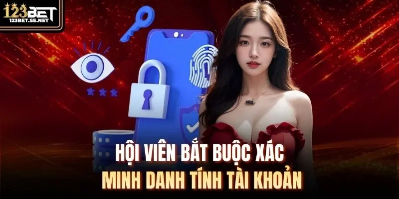 Hội viên bắt buộc xác minh danh tính tài khoản
