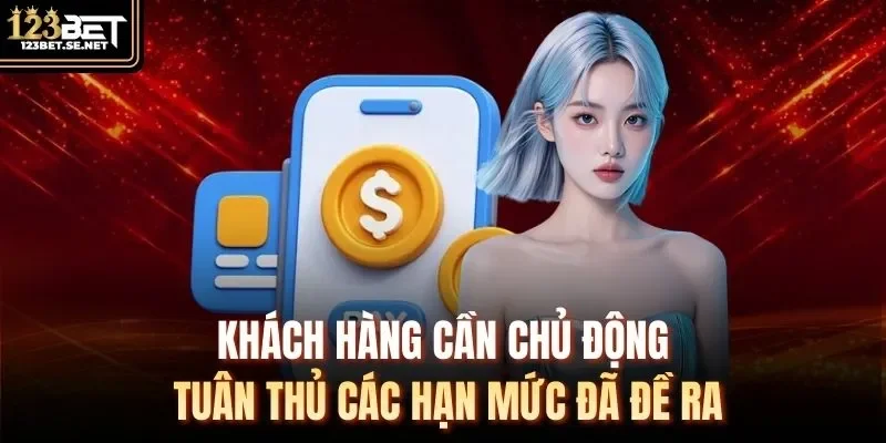 Khách hàng cần chủ động tuân thủ các hạn mức đã đề ra