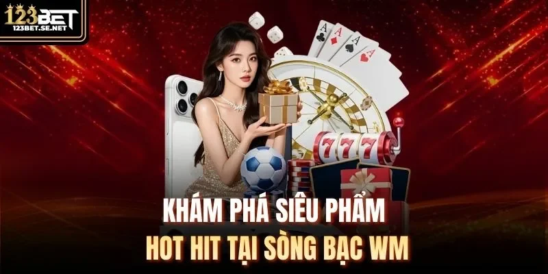 Khám phá siêu phẩm hot hit tại sòng bạc WM
