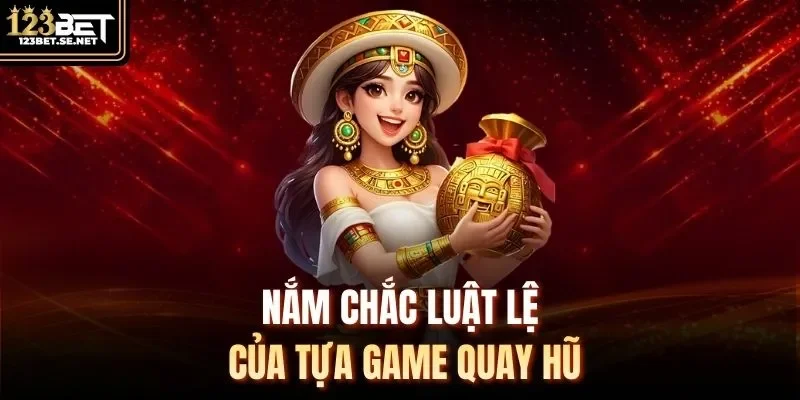 Nắm chắc luật lệ của tựa game quay hũ