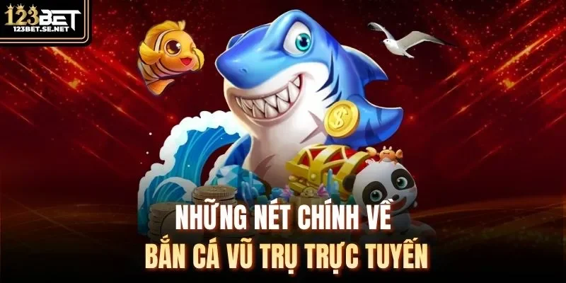 Những nét chính về Bắn Cá Vũ Trụ trực tuyến