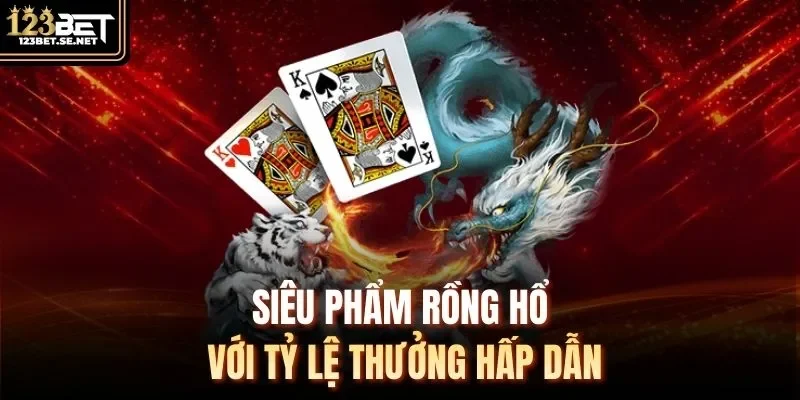 Siêu phẩm Rồng Hổ với tỷ lệ thưởng hấp dẫn