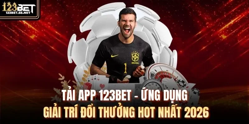 Tải App 123Bet – Ứng Dụng Giải Trí Đổi Thưởng Hot Nhất 2026
