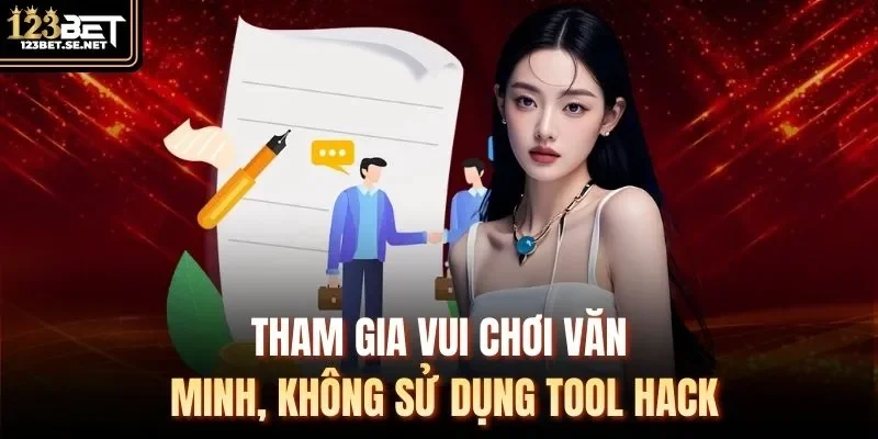 Tham gia vui chơi văn minh, không sử dụng tool hack