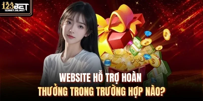 Website hỗ trợ hoàn thưởng trong trường hợp nào?